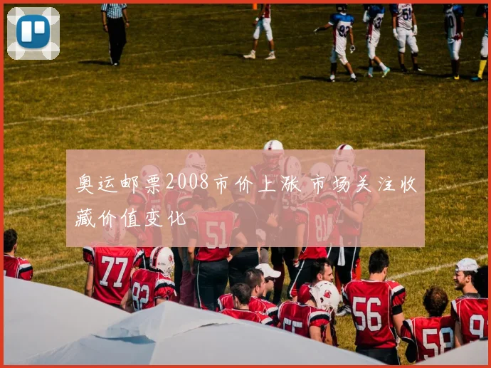 奥运邮票2008市价上涨 市场关注收藏价值变化