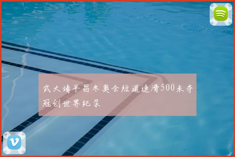 武大靖平昌冬奥会短道速滑500米夺冠创世界纪录