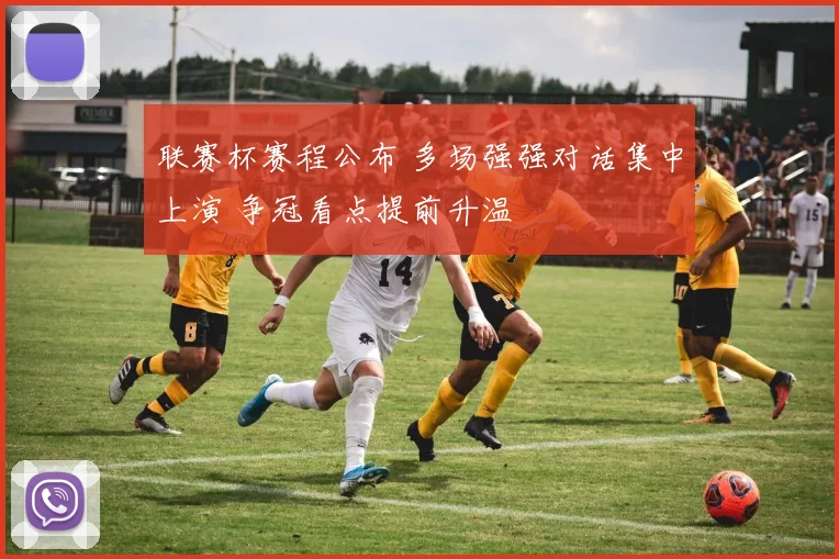 联赛杯赛程公布 多场强强对话集中上演 争冠看点提前升温