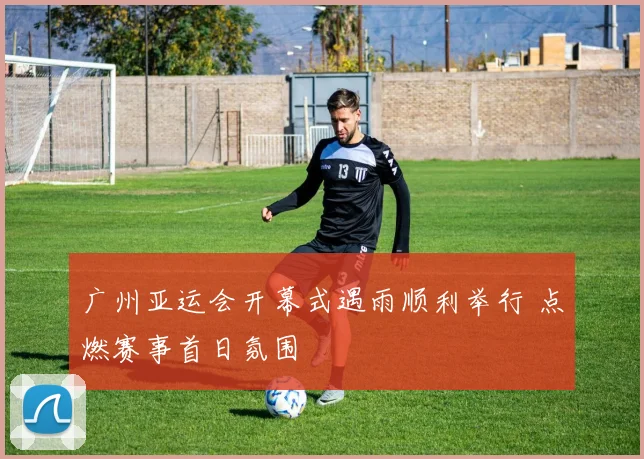 广州亚运会开幕式遇雨顺利举行 点燃赛事首日氛围