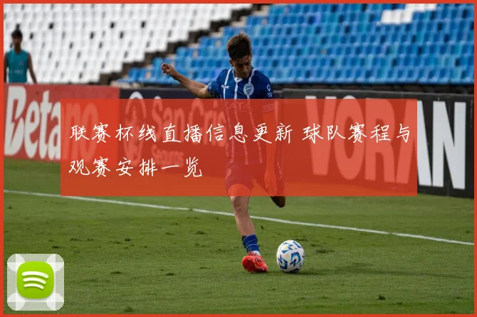 联赛杯线直播信息更新 球队赛程与观赛安排一览