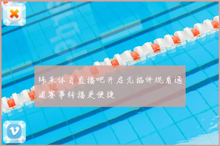 纬来体育直播吧开启无插件观看通道赛事转播更便捷