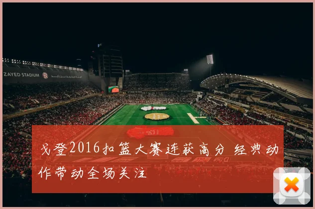戈登2016扣篮大赛连获高分 经典动作带动全场关注